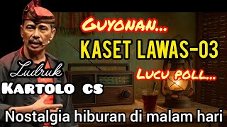 🎧GUYONAN LUCU POLL! Ludruk Kartolo CS | Kaset Lawas 03 Nostalgia Hiburan Malam Hari