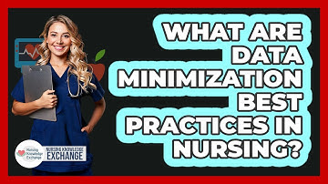 What Are Data Minimization Best Practices In Nursing?