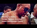 This Day in History: George Foreman Becomes Oldest Heavyweight Champ