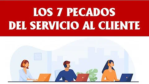 ¿Cuáles son los 7 pecados del servicio al cliente?