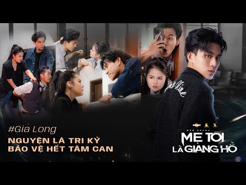 Mẹ Tôi là Giang Hồ | Gia Long - Nguyện là tri kỷ bảo vệ hết tâm can!
