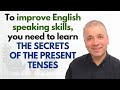 Improve English Speaking Skills: THE SECRETS OF THE PRESENT TENSES