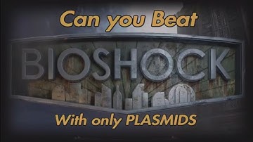 Can you Beat Bioshock With Only PLASMIDS?
