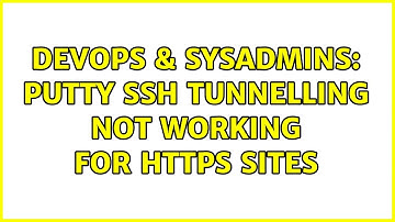 DevOps & SysAdmins: Putty SSH tunnelling not working for HTTPS sites (2 Solutions!!)