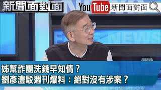 精彩片段》姊幫詐團洗錢早知情？ 劉彥澧駁週刊爆料：絕對沒有涉案？【新聞面對面】2024.04.30