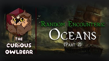 Random Encounters That Don’t Suck - Oceans (Part Two)