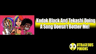 Kodak Black And Tekashi Doing A Song Doesn’t Bother Me! | Outrageous Opinions