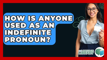 How Is Anyone Used As An Indefinite Pronoun? - The Language Library