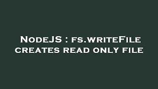 Celebrity NodeJS : fs.writeFile creates read only file Profile