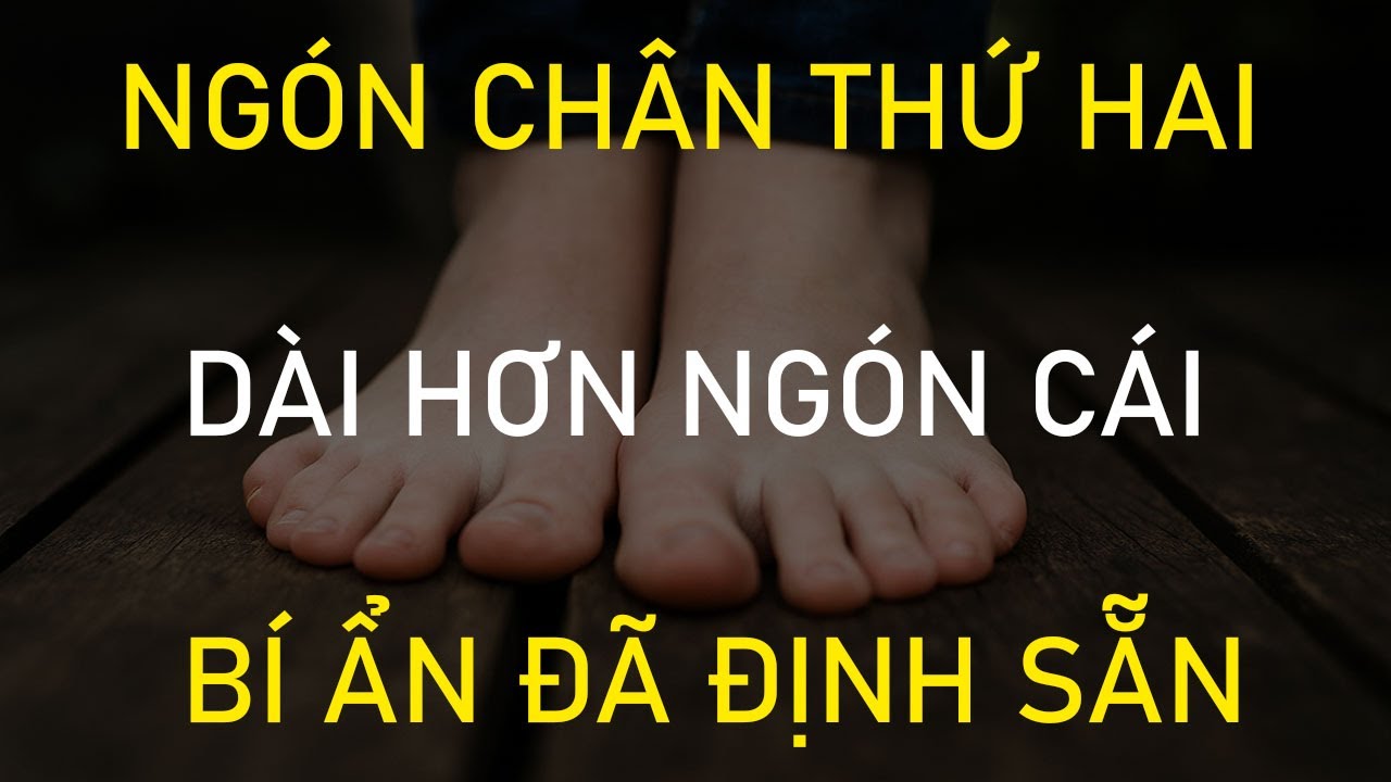 NGÓN CHÂN THỨ HAI DÀI HƠN NGÓN CÁI – DẤU HIỆU NGƯỜI MANG NGHIỆP LỚN TỪ TIỀN KIẾP