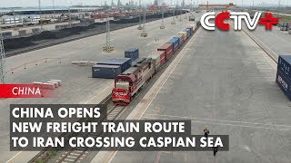 China Opens New Freight Train Route to Iran Crossing Caspian Sea