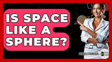 Is Space Like A Sphere? - Physics Frontier