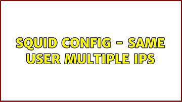 Squid config - same user multiple ips