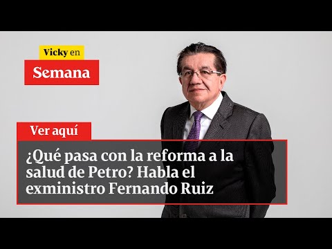 ¿Qué pasa con la reforma a la salud de Petro? Habla el exministro Fernando Ruiz | Vicky en Semana