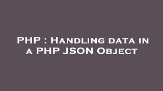 PHP : Handling data in a PHP JSON Object