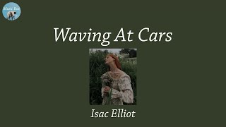 Waving At Cars - Isac Elliot (Lyric Video)