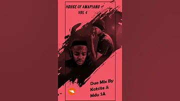 House Of Amapiano Vol 4 Duo Mix By Katsite & Mdu SA