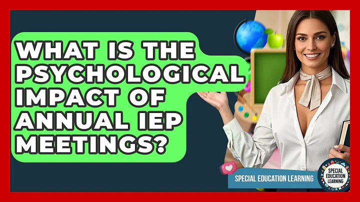 What Is The Psychological Impact Of Annual IEP Meetings? - Special Education Learning