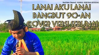 LANAI AKU LANAI - DANGDUT 90AN | (COVER VERSI SERUNAI)