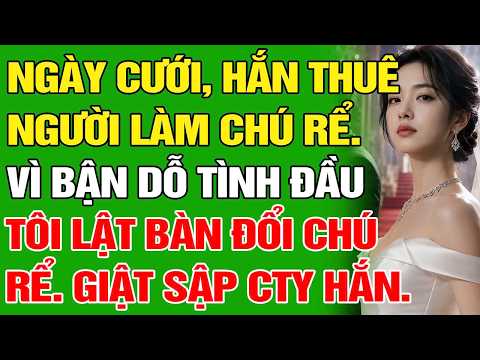 NGÀY CƯỚI, HẮN THUÊ NGƯỜI LÀM CHÚ RỂ, VÌ BẬN DỖ TÌNH ĐẦU-TÔI LẬT BÀN ĐỔI CHÚ RỂ HẮN BAY CTY HN117626