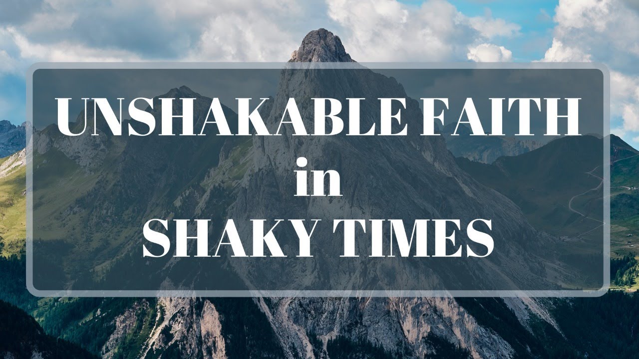 Unshakable Faith in Shakey Times.