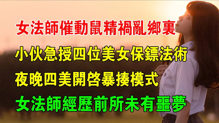 EP19:女法師催動鼠精禍亂鄉裏,小夥急授四位美女保鏢法術,夜晚四美開啟暴揍模式,女法師經歴前所未有 - 陸劇吧