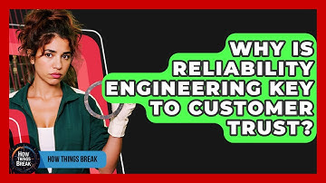 Why Is Reliability Engineering Key To Customer Trust? - How Things Break