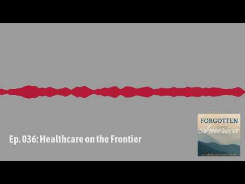 Forgotten America Podcast Ep. 036: Healthcare on the Frontier