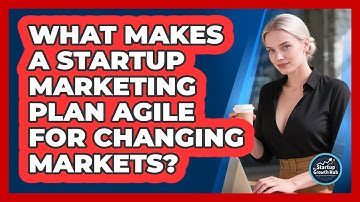 What Makes A Startup Marketing Plan Agile For Changing Markets? - The Startup Growth Hub