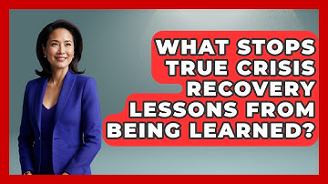 What Stops True Crisis Recovery Lessons From Being Learned? - Crisis Response Coach
