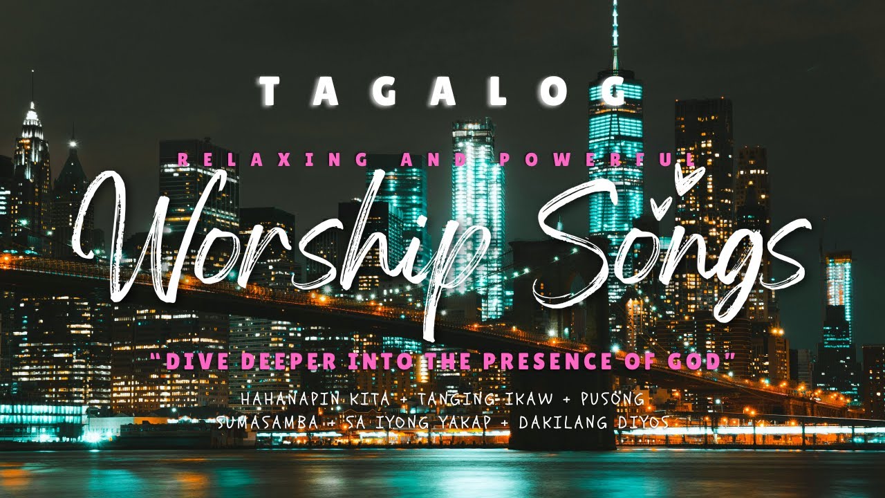 Pagsasamba Relaxing and Powerful Tagalog Worship Songs To Seek The Presence of God ...