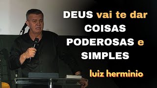 DEUS vai te dar COISAS PODEROSAS E SIMPLES || Luiz hermínio