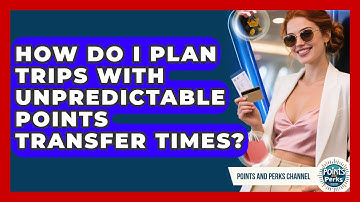 How Do I Plan Trips With Unpredictable Points Transfer Times? - Points and Perks Channel