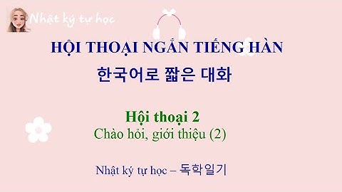 [Hội thoại ngắn tiếng Hàn 02] Chào hỏi, giới thiệu (2) | Nhật ký tự học | 독학일기