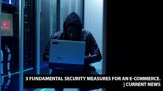 3 Fundamental security measures for an e-Commerce. |Current News