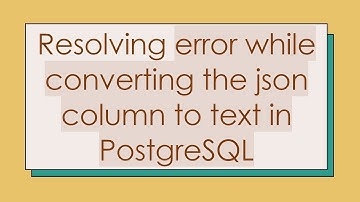 Resolving error while converting the json column to text in PostgreSQL