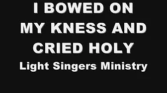 I BOWED ON MY KNESS AND CRIED HOLY (minus 1) I BOWED ON MY KNESS AND CRIED HOLY (minus 1)