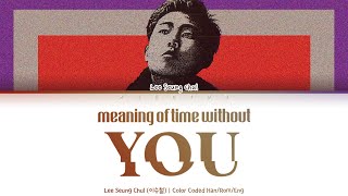 Lee Seung Chul (이승철) - Meaning of Time Without You (너 없는 시간의 의미) [Color Coded Lyric Han/Rom/Eng]