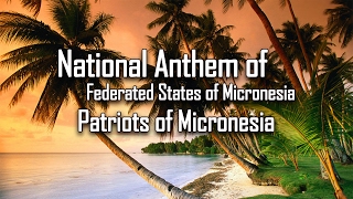 National Anthem of Federated States of Micronesia - Patriots of Micronesia