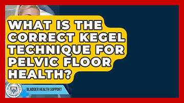 What Is The Correct Kegel Technique For Pelvic Floor Health? - Bladder Health Support