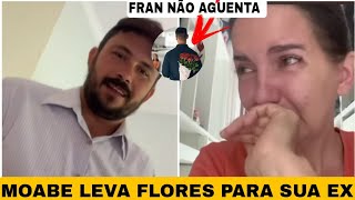 FRAN NÃO AGUENTA E TEM CRISE DE CIUMES / MOABE LEVA FLORES PARA SUA EX 😱 #franadorno