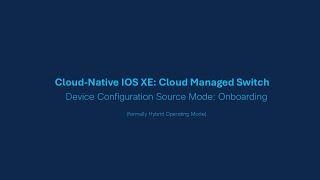 Cisco Cloud Manged CFG Source Mode: Device Onboard