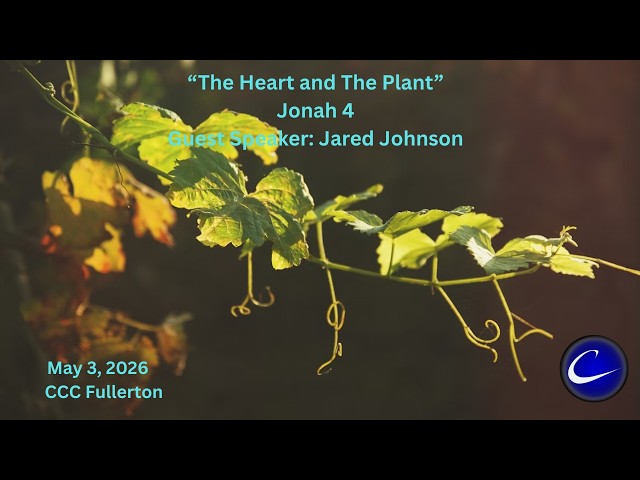 "The Heart and The Plant"| Calvary Community Church of Fullerton | April 26, 2026