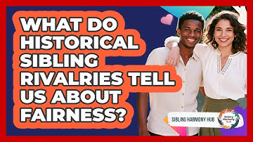 What Do Historical Sibling Rivalries Tell Us About Fairness? - Sibling Harmony Hub