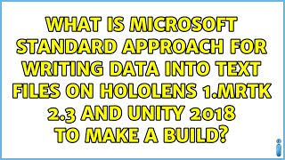 What Is Microsoft Standard Approach For Writing Data Into Text Files On Hololens 1.Mrtk 2.3 And...