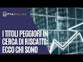  i 10 titoli peggiori del mercato italiano in cerca di riscatto ecco chi sono