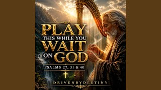 PLAY THIS WHILE YOU WAIT ON GOD | PSALMS 27, 31 & 40