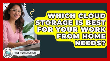 Which Cloud Storage Is Best For Your Work From Home Needs? - Guide To Work From Home