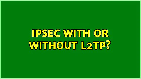 IPSec with or without L2TP? (2 Solutions!!)