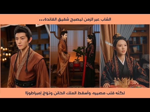 الشاب عبر الزمن ليصبح شقيق القائدة لكن ه قلب مصيره وأسقط الملك الخائن وتو ج إمبراطور ا